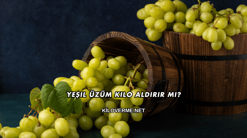 Yeşil Üzüm Kilo Aldırır mı?