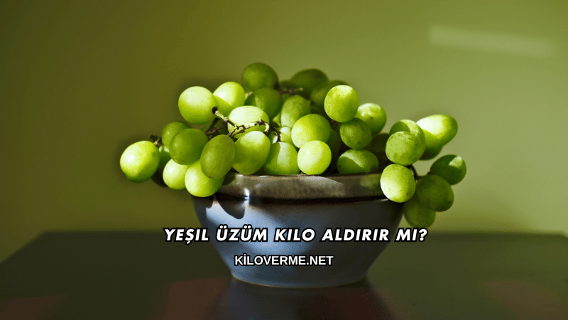 Yeşil Üzüm Kilo Aldırır mı?