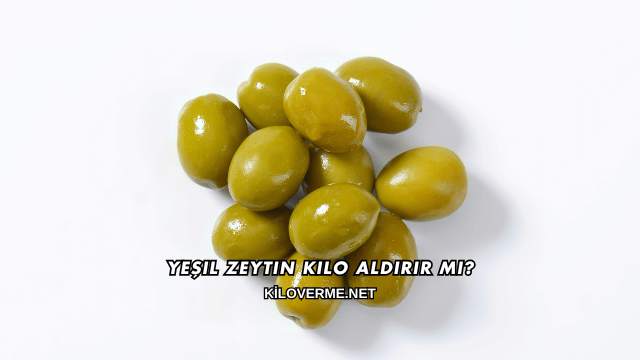 Yeşil Zeytin Kilo Aldırır mı?
