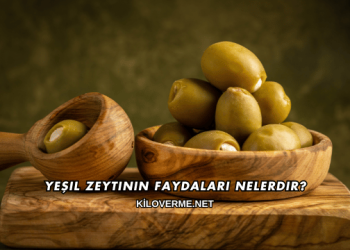 Yeşil Zeytinin Faydaları Nelerdir?