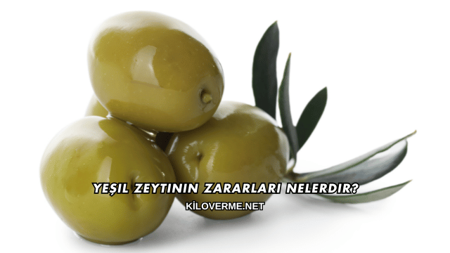 Yeşil Zeytinin Zararları Nelerdir?