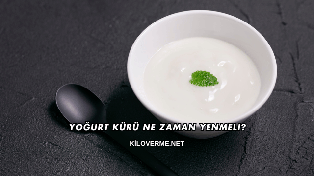 Yoğurt Kürü Ne Zaman Yenmeli?
