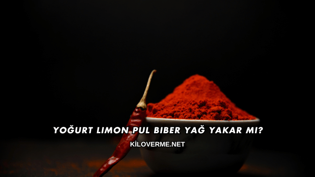 Yoğurt Limon Pul Biber Yağ Yakar mı?