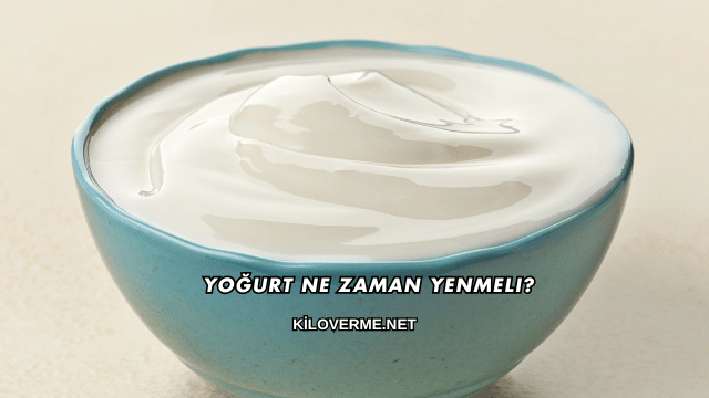 Yoğurt Ne Zaman Yenmeli?