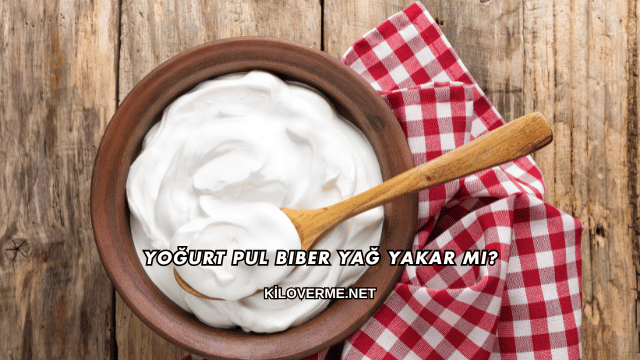 Yoğurt Pul Biber Yağ Yakar mı?