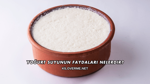 Yoğurt Suyunun Faydaları Nelerdir?