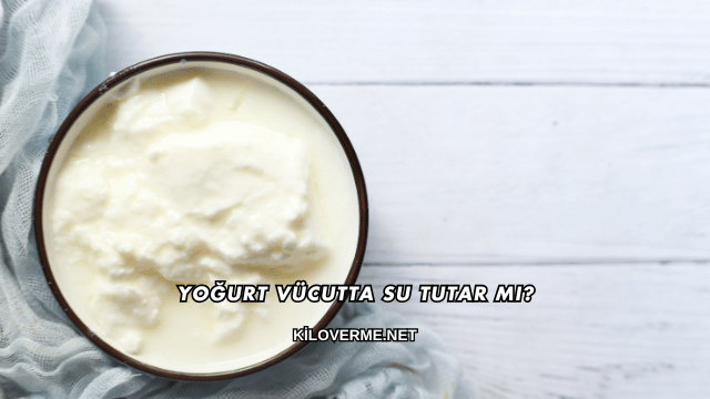 Yoğurt Vücutta Su Tutar mı?