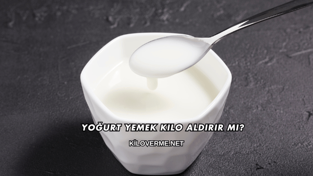 Yoğurt Yemek Kilo Aldırır mı?