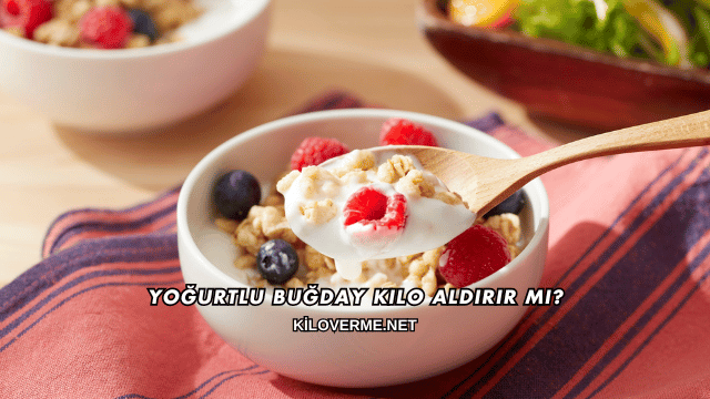 Yoğurtlu Buğday Kilo Aldırır mı?