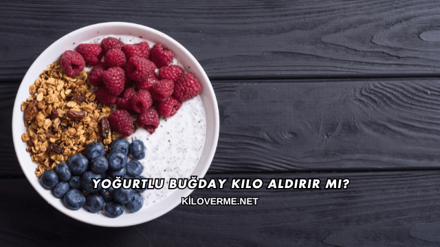 Yoğurtlu Buğday Kilo Aldırır mı?