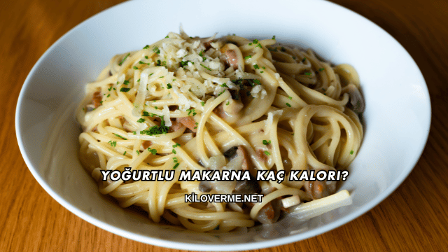 Yoğurtlu Makarna Kaç Kalori?