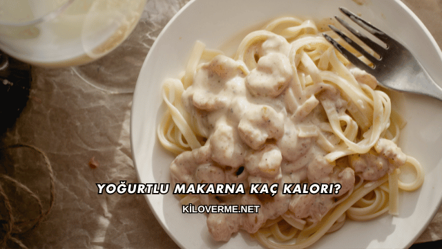 Yoğurtlu Makarna Kaç Kalori?