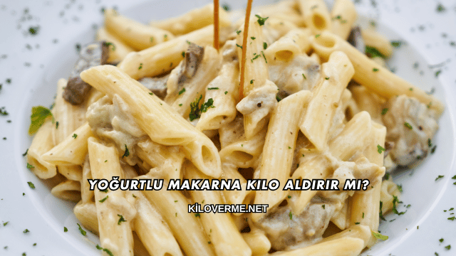 Yoğurtlu Makarna Kilo Aldırır mı?