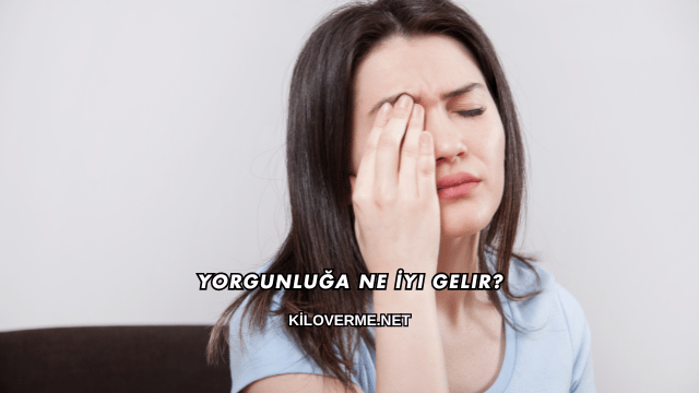 Yorgunluğa Ne İyi Gelir?