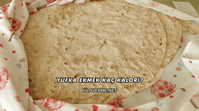 Yufka Ekmek Kaç Kalori?
