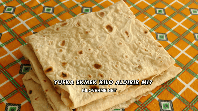 Yufka Ekmek Kilo Aldırır mı?