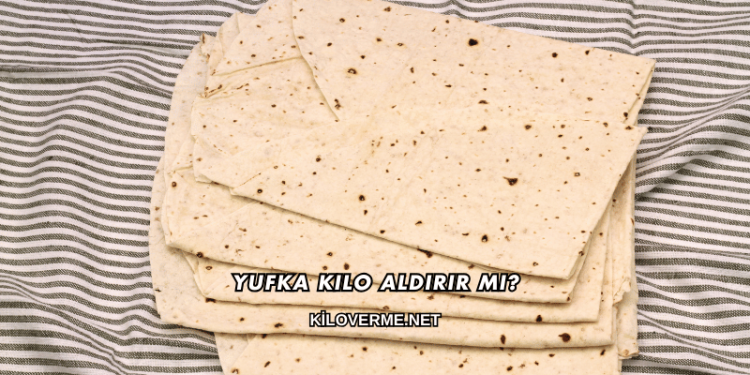 Yufka Kilo Aldırır mı?