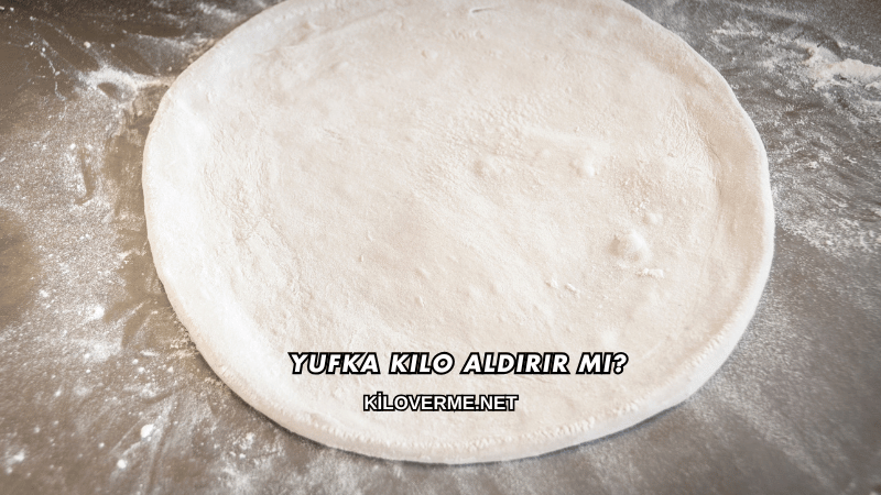 Yufka Kilo Aldırır mı?