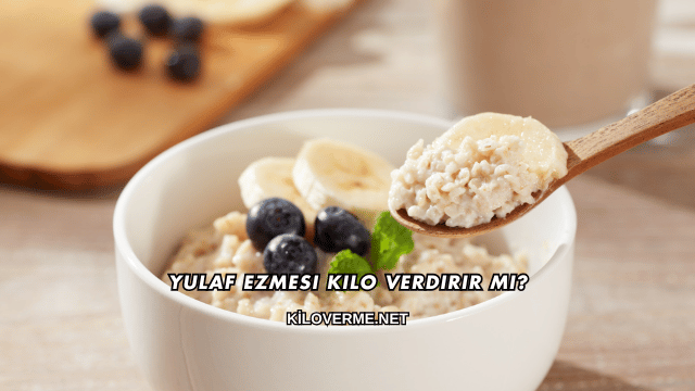 Yulaf Ezmesi Kilo Verdirir mi?