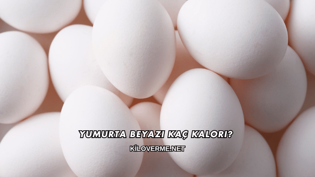 Yumurta Beyazı Kaç Kalori?