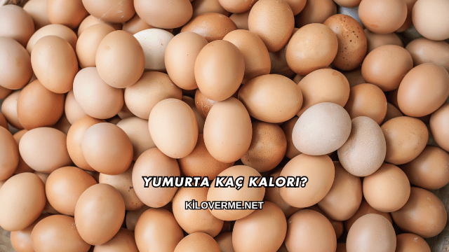 Yumurta Kaç Kalori?