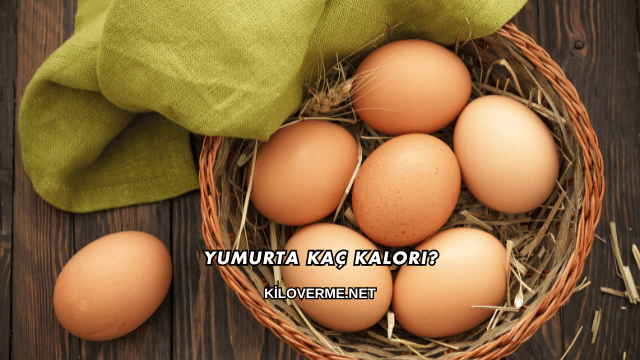 Yumurta Kaç Kalori?
