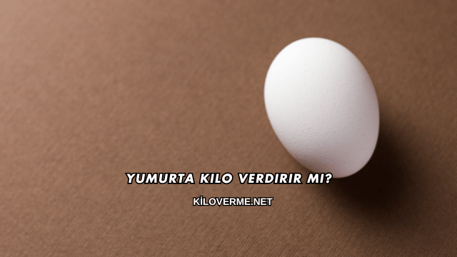 Yumurta Kilo Verdirir mi?