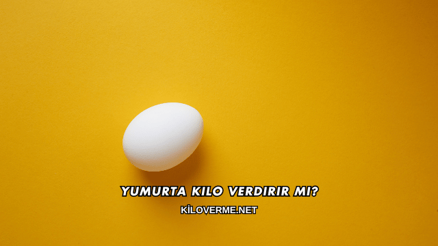 Yumurta Kilo Verdirir mi?