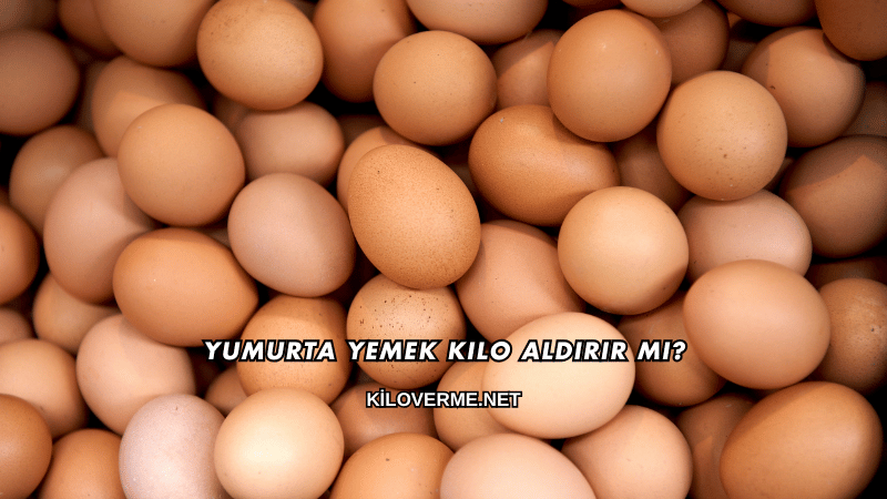 Yumurta Yemek Kilo Aldırır mı?