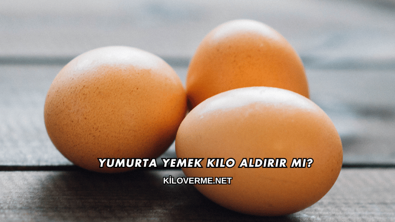 Yumurta Yemek Kilo Aldırır mı?