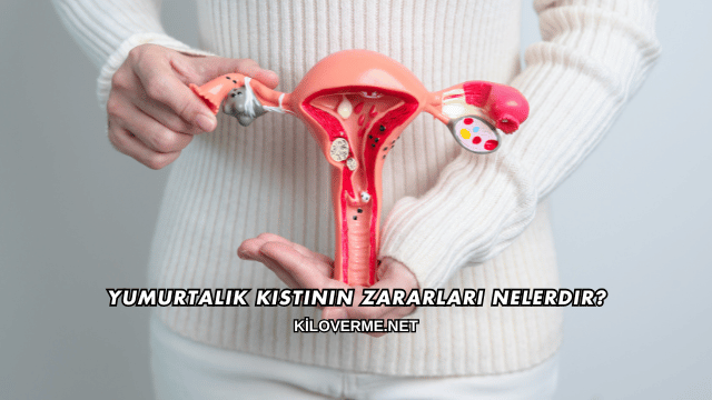 Yumurtalık Kistinin Zararları Nelerdir?