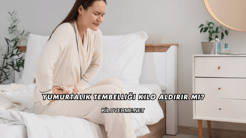 Yumurtalık Tembelliği Kilo Aldırır mı?