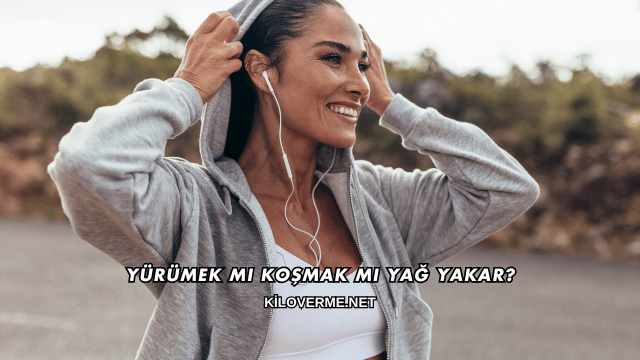 Yürümek mi Koşmak mı Yağ Yakar?