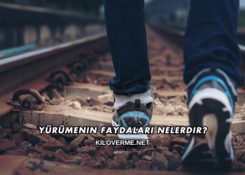 Yürümenin Faydaları Nelerdir?