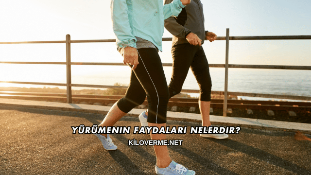 Yürümenin Faydaları Nelerdir?