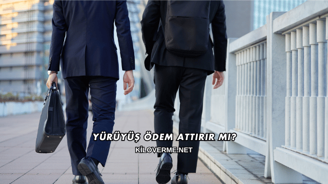 Yürüyüş Ödem Attırır mı?