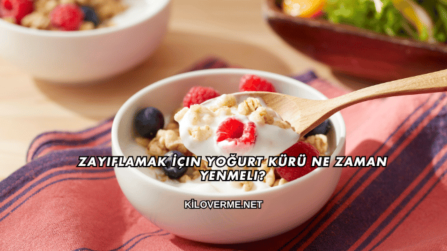 Zayıflamak İçin Yoğurt Kürü Ne Zaman Yenmeli?