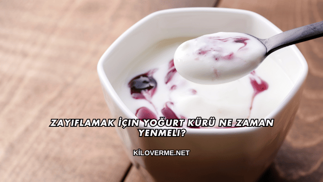 Zayıflamak İçin Yoğurt Kürü Ne Zaman Yenmeli?