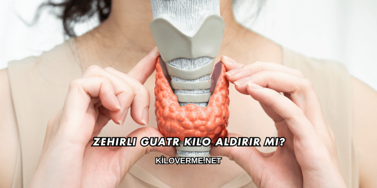 Zehirli Guatr Kilo Aldırır mı?