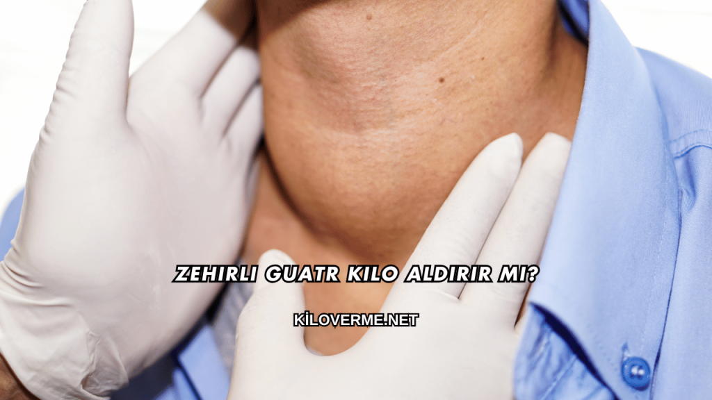 Zehirli Guatr Kilo Aldırır mı?
