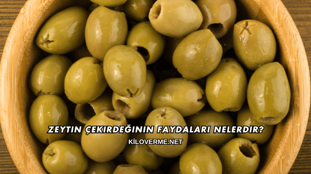 Zeytin Çekirdeğinin Faydaları Nelerdir?