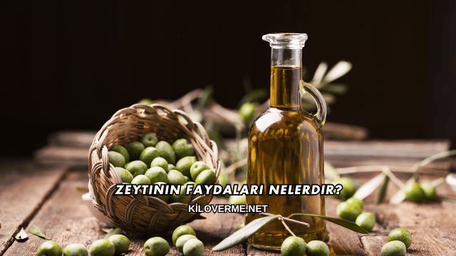 Zeytinin Faydaları Nelerdir?