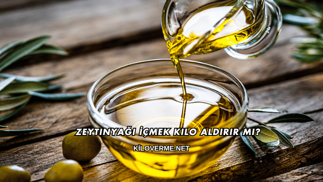 Zeytinyağı İçmek Kilo Aldırır mı?