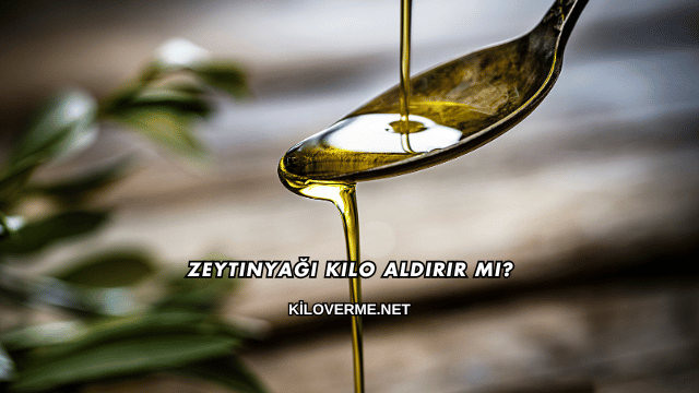 Zeytinyağı Kilo Aldırır mı?