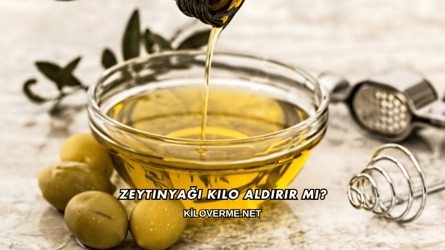 Zeytinyağı Kilo Aldırır mı?