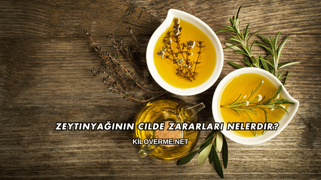 Zeytinyağının Cilde Zararları Nelerdir?