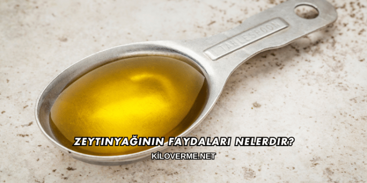 Zeytinyağının Faydaları Nelerdir?