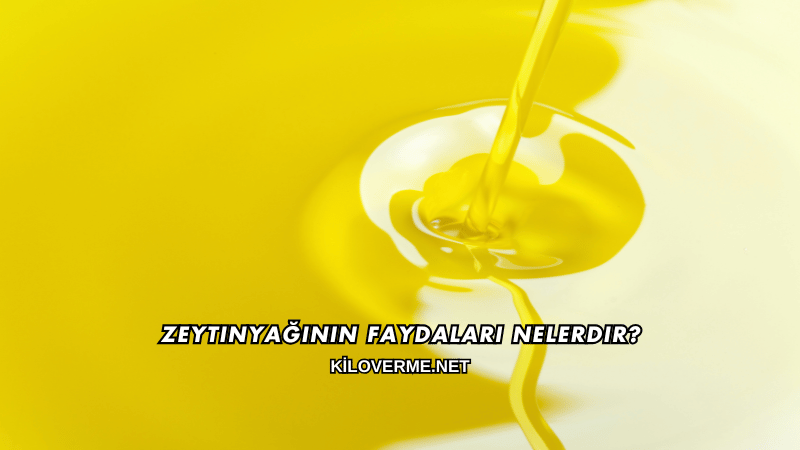 Zeytinyağının Faydaları Nelerdir?
