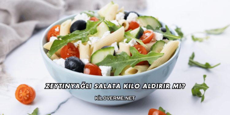 Zeytinyağlı Salata Kilo Aldırır mı?