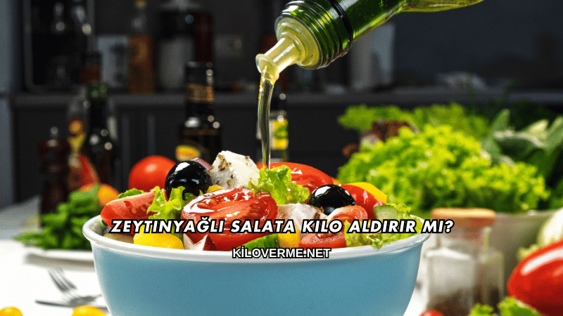Zeytinyağlı Salata Kilo Aldırır mı?